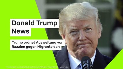 Donald Trump News: Trump ordnet Ausweitung von Razzien gegen Migranten an