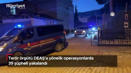 Terör örgütü DEAŞ'a yönelik operasyonlarda 39 şüpheli yakalandı