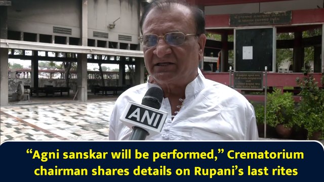 “Agni sanskar will be performed,” Crematorium chairman shares details on Rupani’s last rites