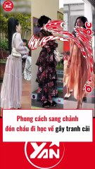 Cô gái ăn mặc sang chảnh đi đón cháu học về gây tranh cãi