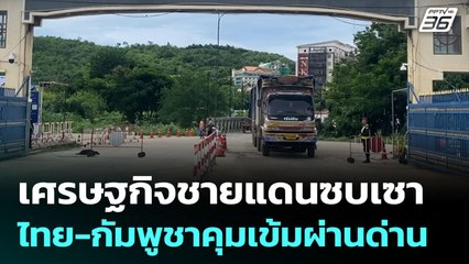 เศรษฐกิจชายแดนซบเซา ไทย-กัมพูชาคุมเข้มผ่านด่าน | จับข่าวคุย | 16 มิ.ย. 68