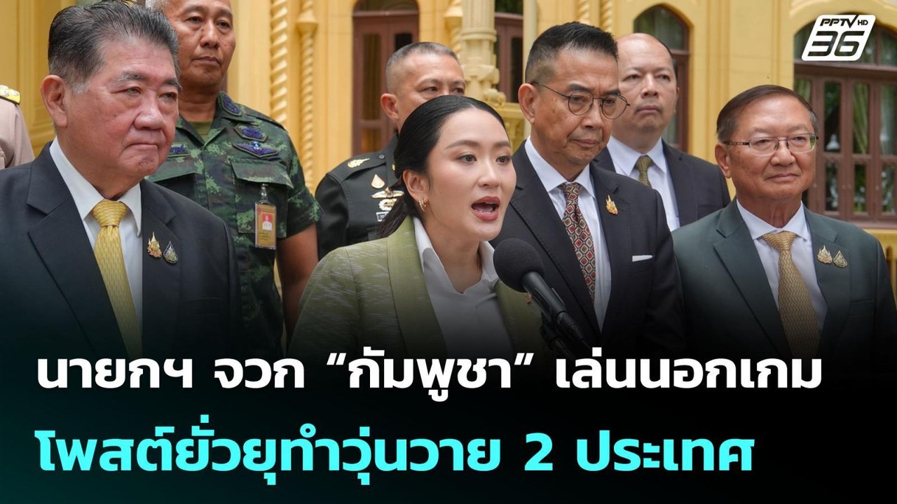 นายกฯ จวก “กัมพูชา” เล่นนอกเกม โพสต์ยั่วยุทำวุ่...