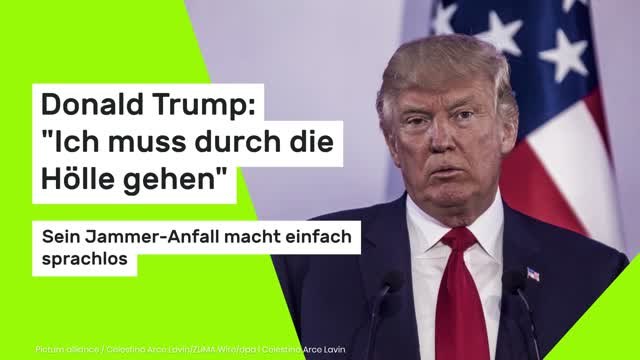 Donald Trump: Ich muss durch die Hölle gehen : Sein Jammer-Anfall macht einfach sprachlos