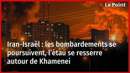 Iran-Israël : les bombardements se poursuivent, l’étau se resserre autour de Khamenei