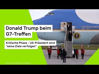 Donald Trump beim G7-Treffen: Kritische Phase - US-Präsident wird "seine Ziele verfolgen"