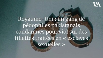 Royaume-Uni : un gang de pédophiles pakistanais condamnés pour viol sur des fillettes traitées en « esclaves sexuelles »