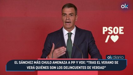El Sánchez más chulo amenaza a PP y Vox: "Tras el verano se verá quiénes son los delincuentes de verdad"