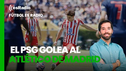 Fútbol es Radio: El PSG golea al Atlético de Madrid