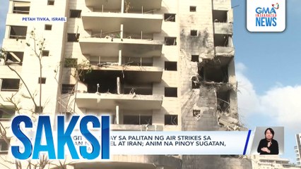 Mahigit 200, patay sa palitan ng air strikes sa pagitan ng Israel at Iran; anim na Pinoy sugatan, isa kritikal | Saksi