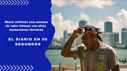 Miami enfrenta una semana de calor intenso con altas sensaciones térmicas | El Diario en 90 segundos