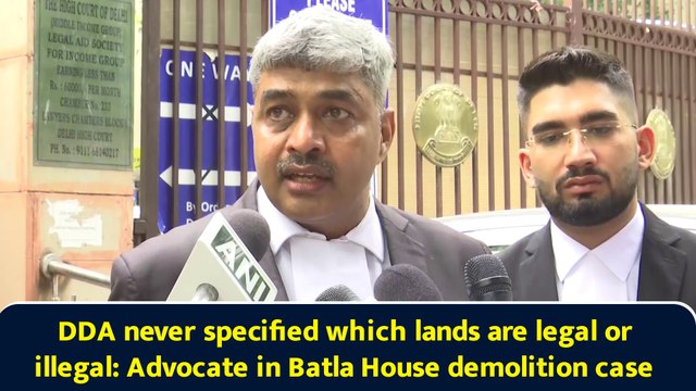 DDA never specified which lands are legal or illegal: Advocate in Batla House demolition case