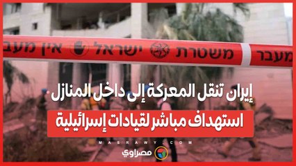 إيران تنقل المعركة إلى داخل المنازل .. استهداف مباشر لقيادات إسرائيلية