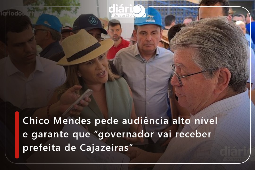 Chico Mendes pede audiência alto nível e garante que ”governador vai receber prefeita de Cajazeiras”