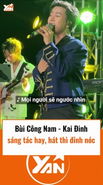 Bùi Công Nam-Kai Đinh sáng tác hay còn hát hay