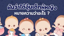 ฝันว่าอุ้มเด็กผู้หญิง หมายถึงอะไร ? พร้อมเลขเด็ดเสริมโชค