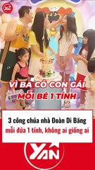 3 cô công chúa nhà Đoàn Di Băng, mỗi người 1 tính không giống 1 ai