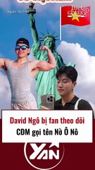 David Ngô bị fan theo dõi, CĐM liền réo tên Nờ Ô Nô