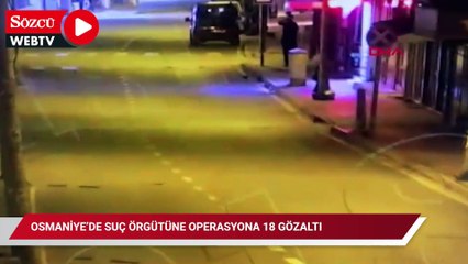 Osmaniye’de suç örgütüne operasyona 18 gözaltı