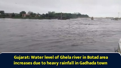 Gujarat: Water level of Ghela river in Botad area increases due to heavy rainfall in Gadhada town