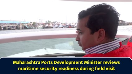 Maharashtra Ports Development Minister reviews maritime security readiness during field visit