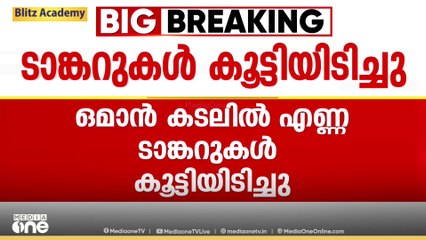 ഒമാൻ കടലിൽ എണ്ണ ടാങ്കറുകൾ കൂട്ടിയിടിച്ചു; 24 ജീവനക്കാരെ കോസ്റ്റ് ഗാർഡ് രക്ഷപെടുത്തി