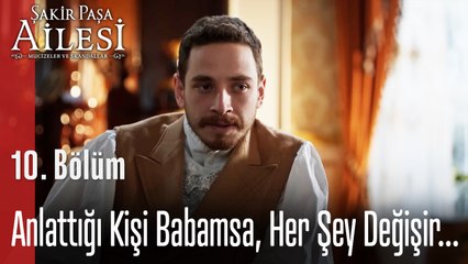 Anlattığı Kişi Babamsa, Her Şey Değişir... - Şakir Paşa Ailesi; Mucizeler ve Skandallar 10. Bölüm