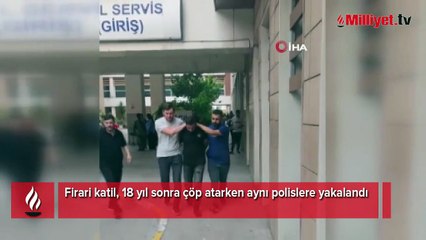 Firari katil, 18 yıl sonra çöp atarken aynı polislere yakalandı