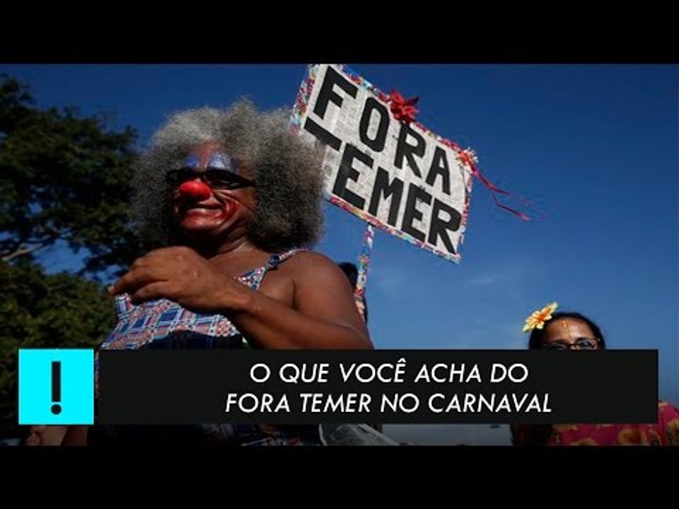 O que você acha do Fora Temer no carnaval? A gente acha é pouco