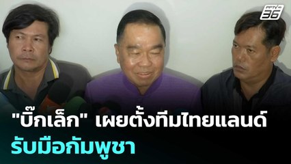 "บิ๊กเล็ก" เผยตั้งทีมไทยแลนด์รับมือกัมพูชา | จับข่าวคุย | 17 มิ.ย. 68