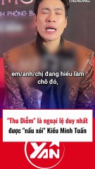 Thu Diễm là ngoại lệ duy nhất có thể nói xấu Kiều Minh Tuấn
