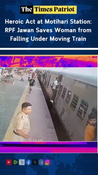 Heroic Act at Motihari Station: RPF Jawan Saves Woman from Falling Under Moving Train