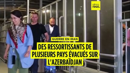 Guerre en Iran : des ressortissants de plusieurs pays évacués sur l'Azerbaïdjan