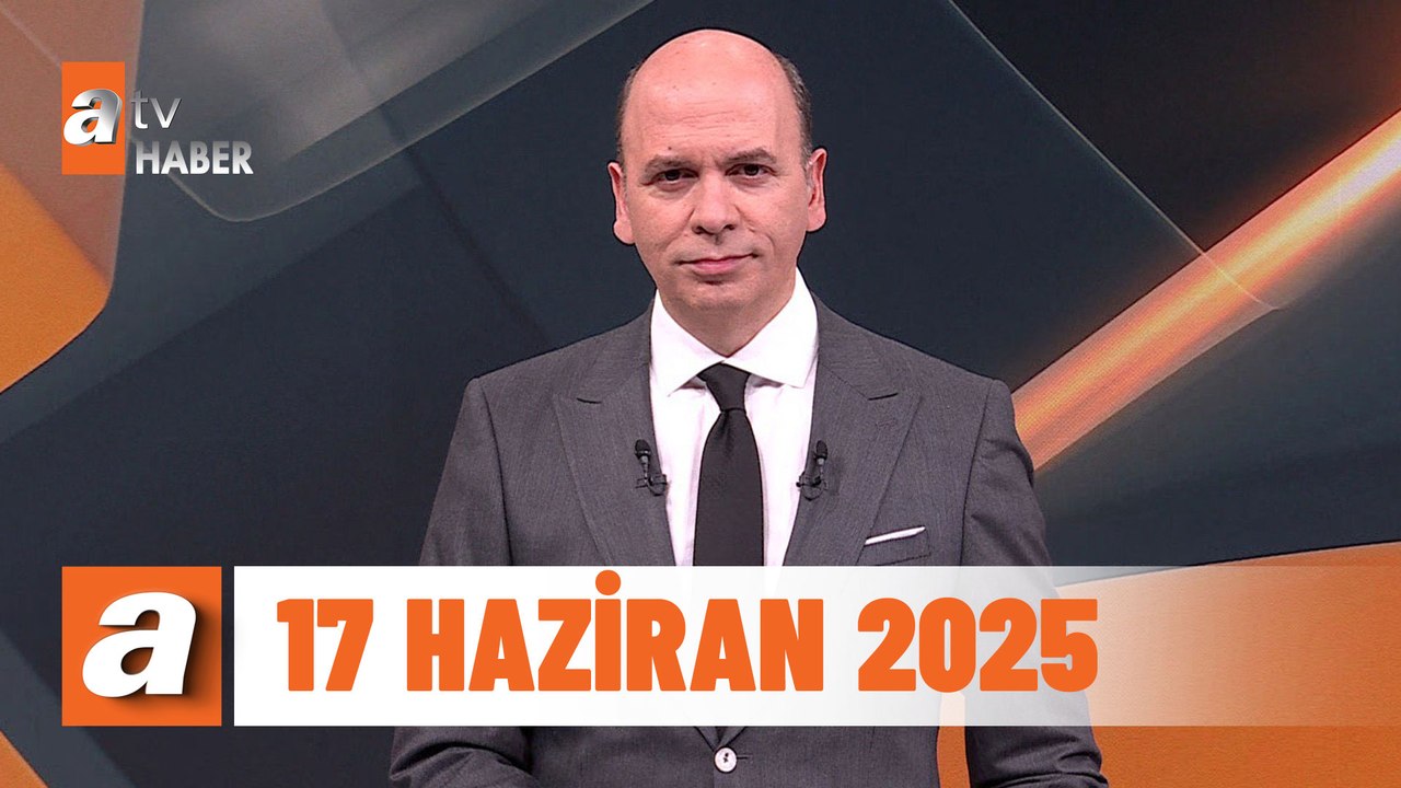 atv Ana Haber | 17 Haziran 2025