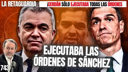 La Retaguardia #743 / ¡Cerdán sólo ejecutaba TODAS las órdenes de Sánchez!
