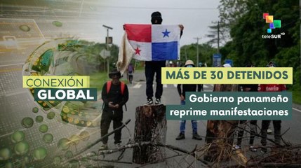 Conexión Global 17-06 Más de 30 detenidos durante protestas en Panamá