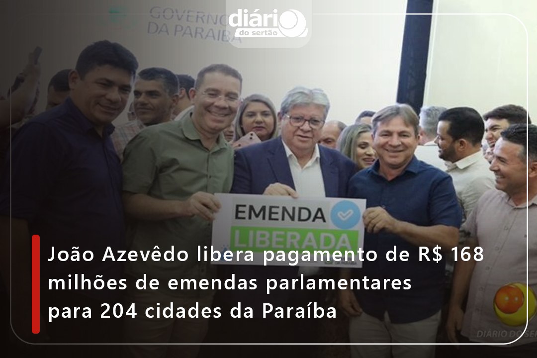 João Azevêdo libera pagamento de R$ 168 milhões de emendas parlamentares para 204 cidades da Paraíba