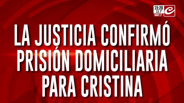 La justicia confirmó prisión domiciliaria para Cristina.