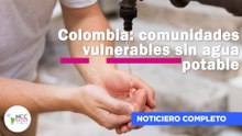 Colombia: comunidades vulnerables sin agua potable | 254 | 09 al 15 de junio de 2025