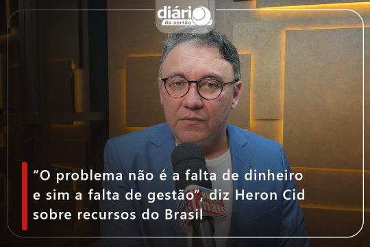 “O problema não é a falta de dinheiro e sim a falta de gestão”, diz Heron Cid sobre recursos do Brasil