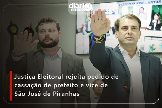 Justiça Eleitoral rejeita pedido de cassação de prefeito e vice de São José de Piranhas