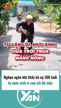 Nghẹn ngào khi thấy bà cụ 100 tuổi tự mưu sinh