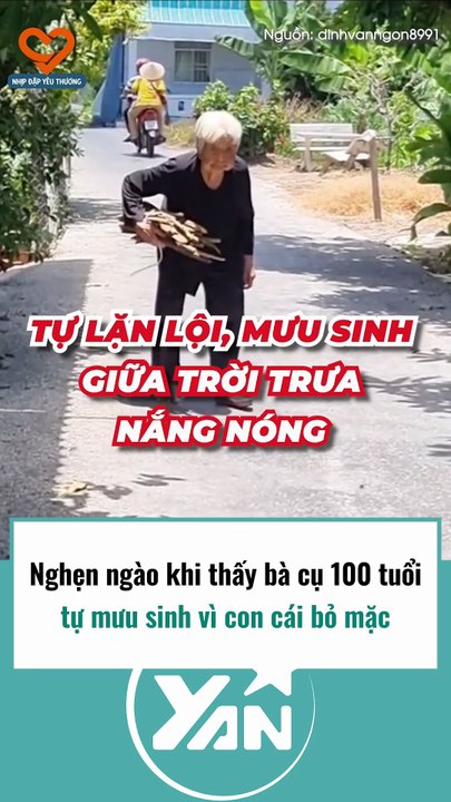 Nghẹn ngào khi thấy bà cụ 100 tuổi tự mưu sinh