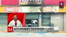 Suspenden clases debido a ola de violencia en Oaxaca