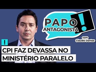 CPI FAZ DEVASSA NO MINISTÉRIO PARALELO - Papo Antagonista com Claudio Dantas