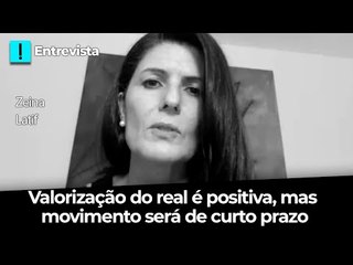 Valorização do real é positiva, mas movimento será de curto prazo, diz Zeina Latif