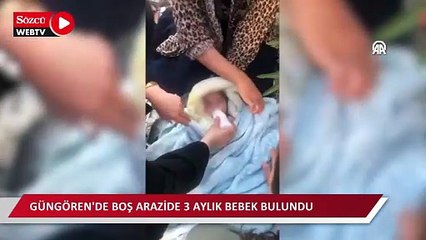 Güngören'de boş arazide 3 aylık bebek bulundu