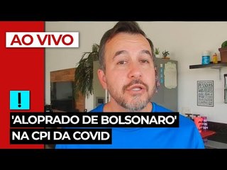 AO VIVO: 'Aloprado de Bolsonaro' na CPI da Covid