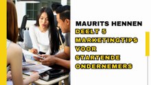 Maurits Hennen Deelt 5 Marketingtips Voor Startende Ondernemers