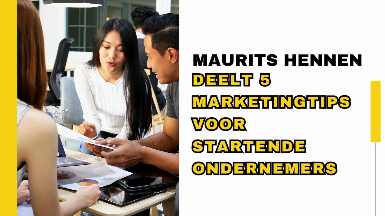Maurits Hennen Deelt 5 Marketingtips Voor Startende Ondernemers