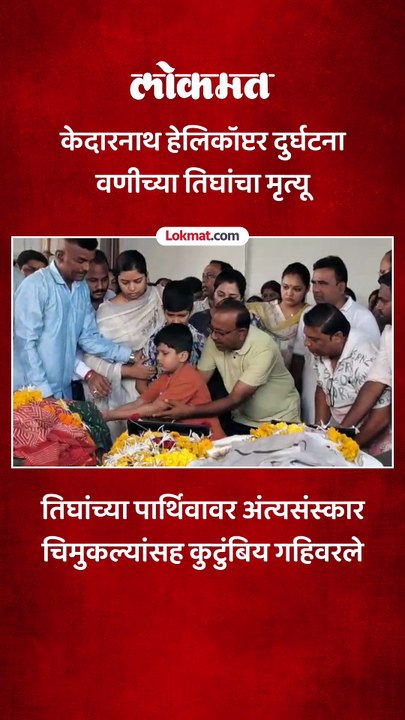 केदारनाथ हेलिकॉप्टर दुर्घटना वणीच्या तिघांचा मृत्यू